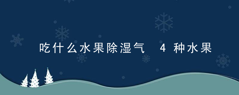 吃什么水果除湿气 4种水果不可错过！